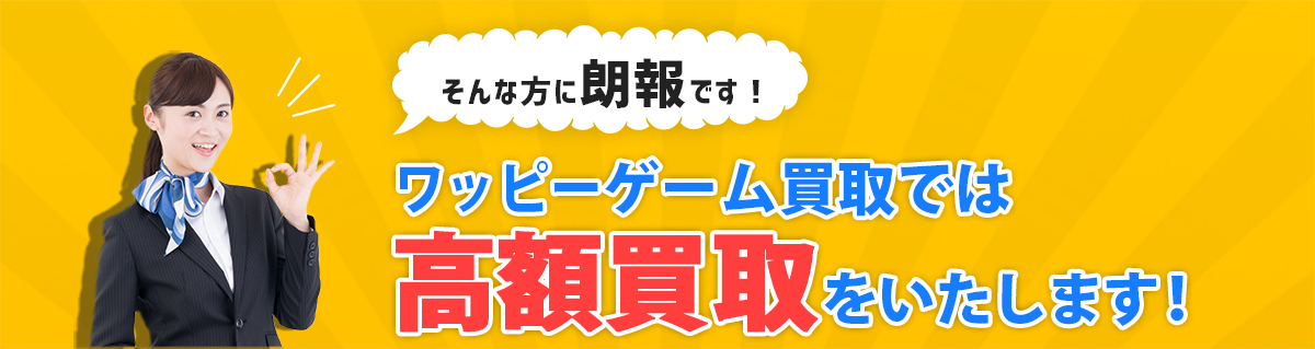 そんな方に朗報です！ワッピーゲーム買取では高額買取をいたします！